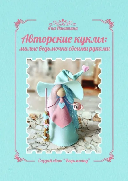 Обложка книги Авторские куклы: милые ведьмочки своими руками. Создай свою «Ведьмочку», Яна Никитина