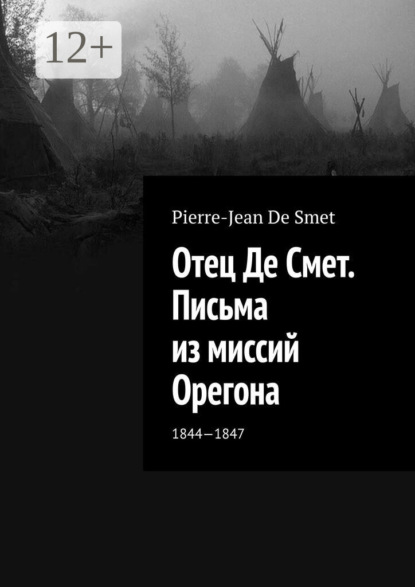 

Отец Де Смет. Письма из миссий Орегона. 1844—1847