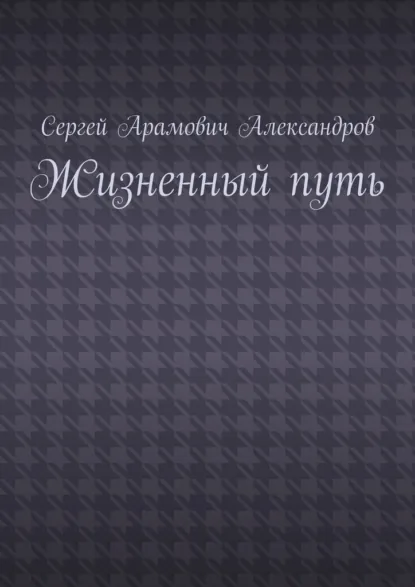 Обложка книги Жизненный путь, Сергей Арамович Александров