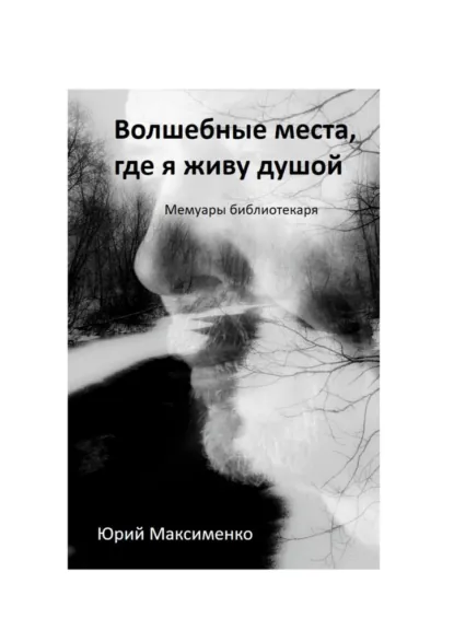 Обложка книги Волшебные места, где я живу душой. Мемуары библиотекаря, Юрий Иванович Максименко