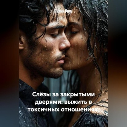 Слёзы за закрытыми дверями: выжить в токсичных отношениях.