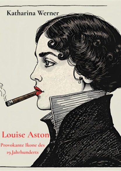 Louise Aston - Provokante Ikone des 19.Jahrhunderts