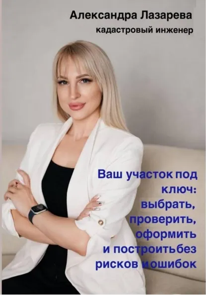 Обложка книги Ваш участок под ключ: Как выбрать, проверить, оформить и построить без рисков и ошибок, Александра Лазарева