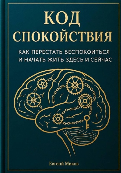«Код Спокойствия: Как перестать беспокоиться и начать жить здесь и сейчас»