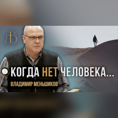 "Когда нет человека..." - Владимир Меньшиков | Проповедь