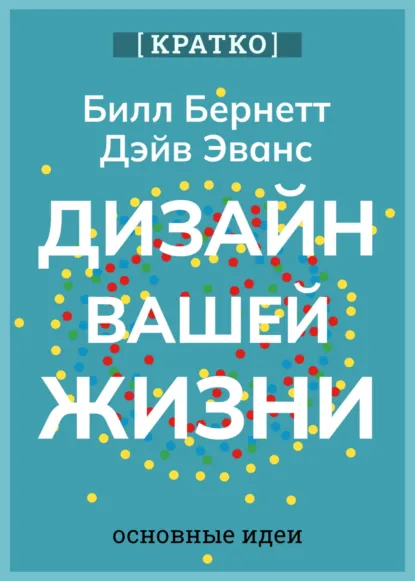 Обложка книги Дизайн вашей жизни. Живите так, как нужно именно вам. Билл Бернетт, Дэйв Эванс. Кратко, Культур-Мультур