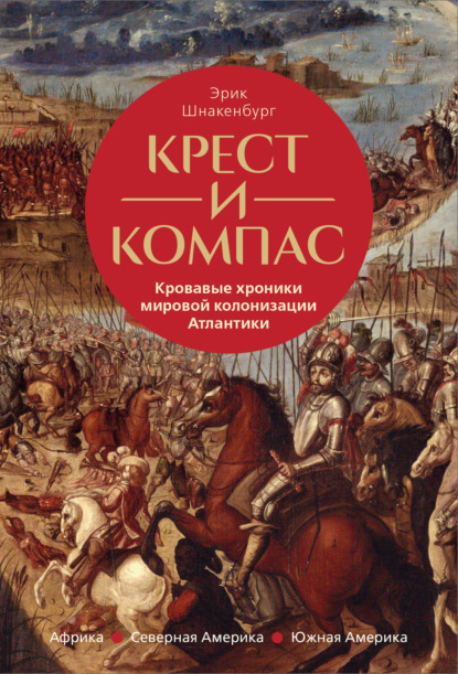Крест и компас. Кровавые хроники мировой колонизации Атлантики
