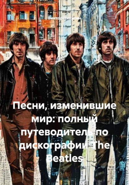Песни, изменившие мир: полный путеводитель по дискографии The Beatles