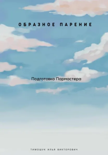Обложка книги Образное парение. Подготовка пармастера, Илья Викторович Тимошук