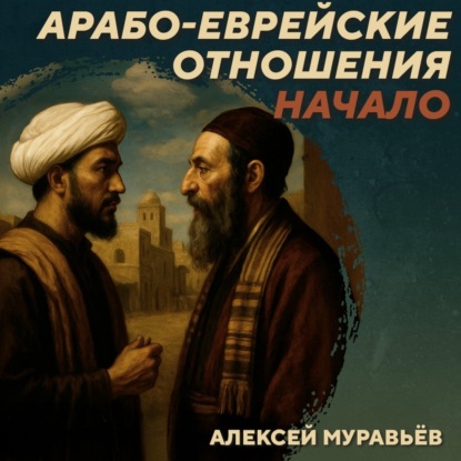 РС 434 Первые века арабо-еврейских отношений. Алексей Муравьёв