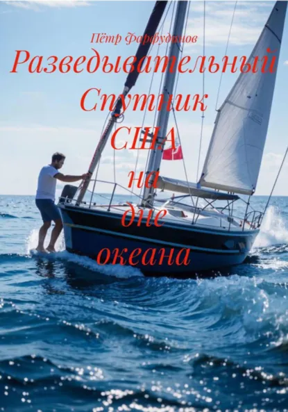 Обложка книги Разведывательный Спутник США на дне океана, Пётр Михайлович Фарфудинов