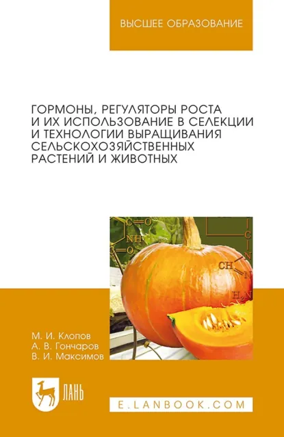 Обложка книги Гормоны, регуляторы роста и их использование в селекции и технологии выращивания сельскохозяйственных растений и животных. Учебное пособие для вузов. 5-е издание, стереотипное, М. И. Клопов