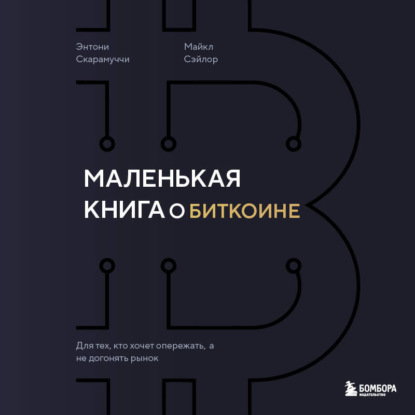 Маленькая книга о биткоине. Для тех, кто хочет опережать, а не догонять рынок