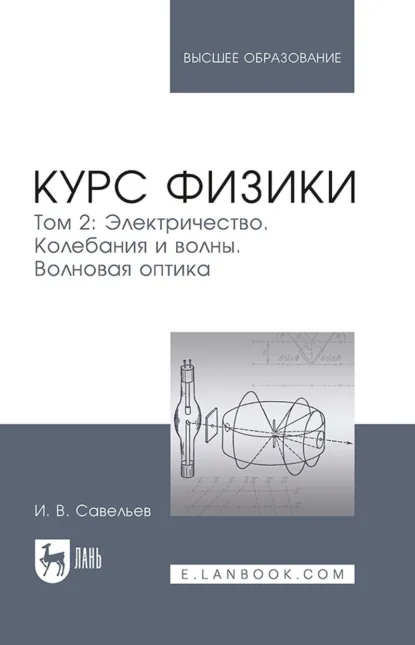 Обложка книги Курс физики. В 3-х томах. Том 2. Электричество. Колебания и волны. Волновая оптика. Учебное пособие для вузов. 9-е издание, стереотипное, И. В. Савельев