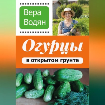 Вера Водян. Огурцы в открытом грунте