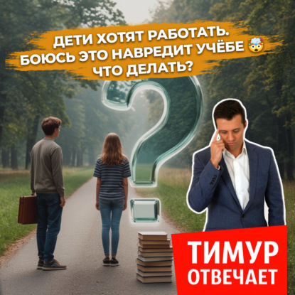 Дети хотят работать. Боюсь это навредит учёбе  Что делать?