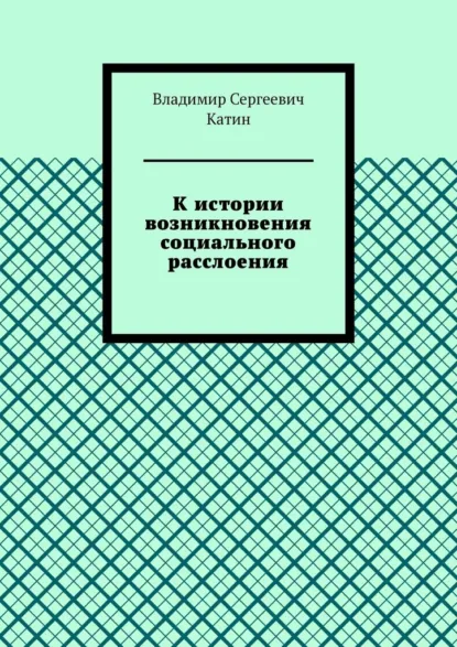 Обложка книги К истории возникновения социального расслоения, Владимир Сергеевич Катин