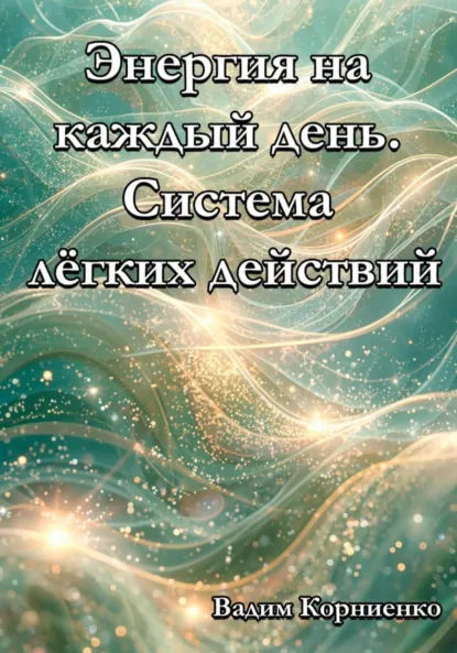 Обложка книги Энергия на каждый день. Система лёгких действий, Вадим Михайлович Корниенко