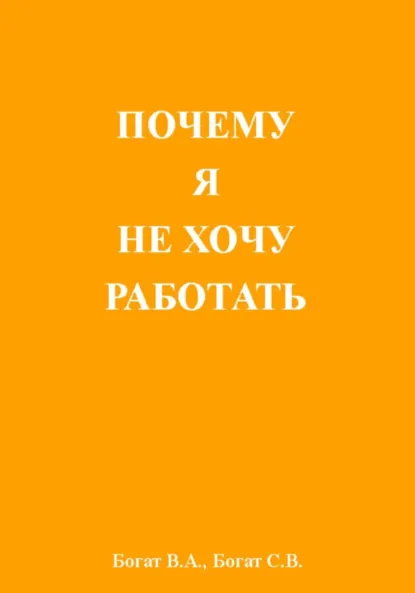 Обложка книги Почему я не хочу работать, Вячеслав Александрович Богат