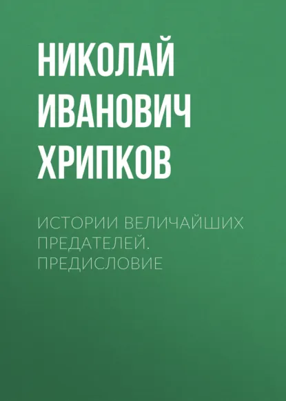 Обложка книги Истории величайших предателей. Предисловие, Николай Иванович Хрипков