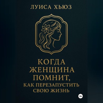 Когда женщина помнит. Как перезапустить свою жизнь