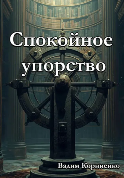 Обложка книги Спокойное упорство, Вадим Михайлович Корниенко