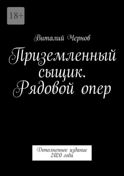 Чернов Виталий: Приземленный сыщик. Рядовой опер. Дополненное издание 2020 года