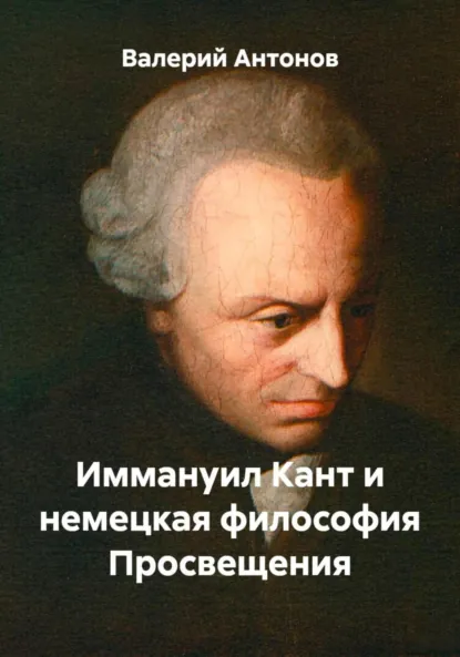 Обложка книги Иммануил Кант и немецкая философия Просвещения, Валерий Антонов