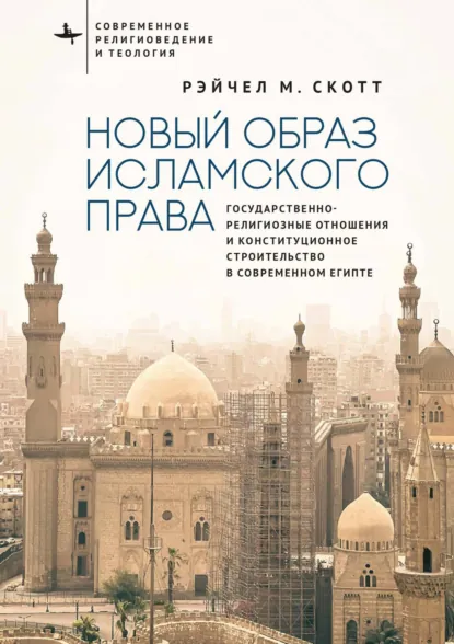 Обложка книги Новый образ исламского права. Государственно-религиозные отношения и конституционное строительство в современном Египте, Рэйчел М. Скотт