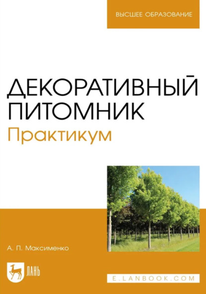 Декоративный питомник. Практикум. Учебное пособие для вузов. 4-е издание, стереотипное