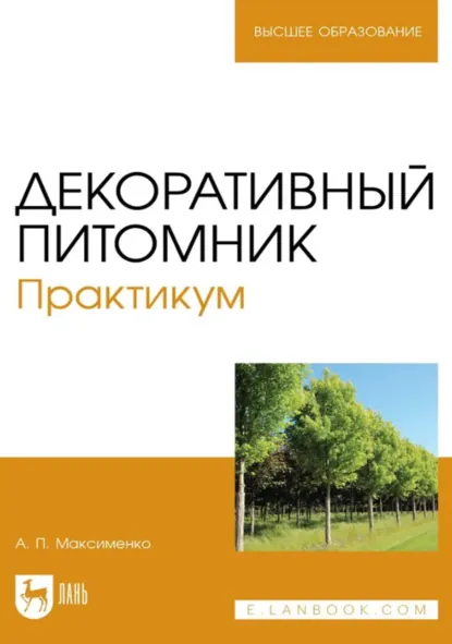 Обложка книги Декоративный питомник. Практикум. Учебное пособие для вузов. 4-е издание, стереотипное, А. П. Максименко