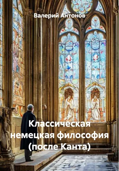 Обложка книги Классическая немецкая философия (после Канта), Валерий Антонов