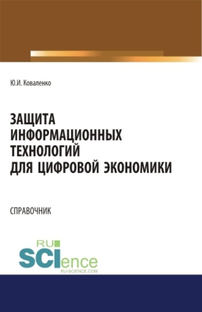 

Защита информационных технологий для цифровой экономики. Справочник. (Аспирантура, Бакалавриат, Магистратура). Справочное издание.