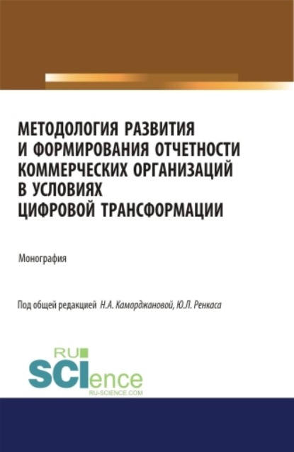 Методология развития и формирования отчетности коммерческих организаций в условиях цифровой трансформации. (Аспирантура, Бакалавриат, Магистратура). Монография.