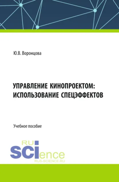 Обложка книги Управление кинопроектом: использование спецэффектов. (Ассистентура, Бакалавриат, Специалитет). Учебное пособие., Юлия Владимировна Воронцова