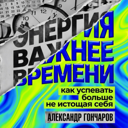 

Энергия важнее времени. Как успевать больше не истощая себя