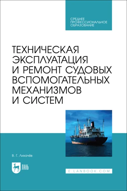 Обложка книги Техническая эксплуатация и ремонт судовых вспомогательных механизмов и систем. Учебник для СПО. 3-е издание, стереотипное, Виктор Геннадьевич Лихачев