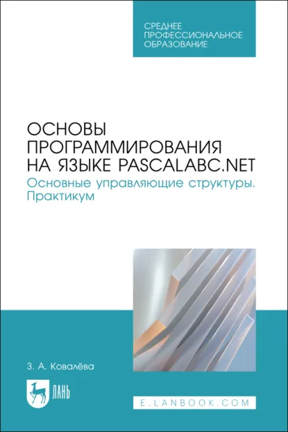 Обложка книги Основы программирования на языке PascalABC.NET. Основные управляющие структуры. Практикум. Учебное пособие для СПО. 2-е издание, стереотипное, З. А. Ковалёва