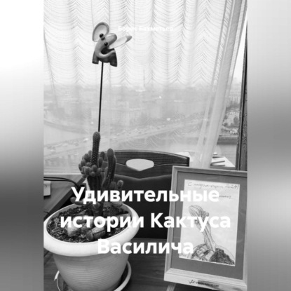 Удивительные истории Кактуса Василича