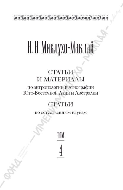 Собрание сочинений в 6 томах. Том 4. Статьи и материалы по антропологии и этнографии Юго-Восточной Азии и Австралии. Статьи по естественным наукам