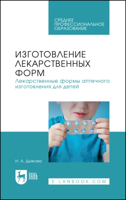 Обложка книги Изготовление лекарственных форм. Лекарственные формы аптечного изготовления для детей. Учебное пособие для СПО, Н. А. Дьякова
