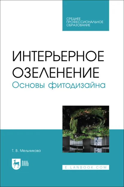 Обложка книги Интерьерное озеленение. Основы фитодизайна. Учебное пособие для СПО, Т. В. Мельникова