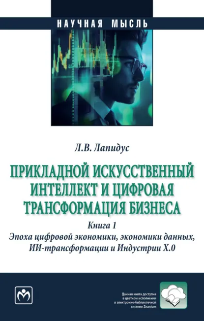Обложка книги Прикладной искусственный интеллект и цифровая трансформация бизнеса: Книга 1. Эпоха цифровой экономики, экономики данных, ИИ-трансформации и Индустрии Х.О., Лариса Владимировна Лапидус