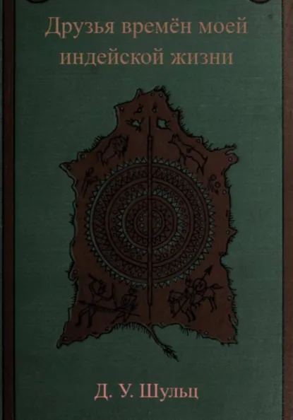 Обложка книги Друзья времён моей индейской жизни, Джеймс Уиллард Шульц