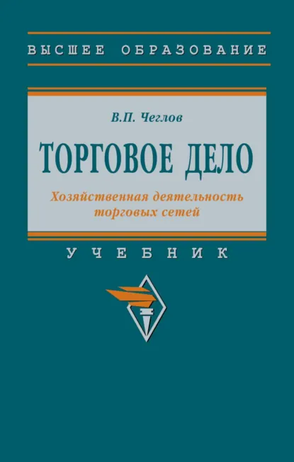 Обложка книги Торговое дело. Хозяйственная деятельность торговых сетей, Вячеслав Петрович Чеглов