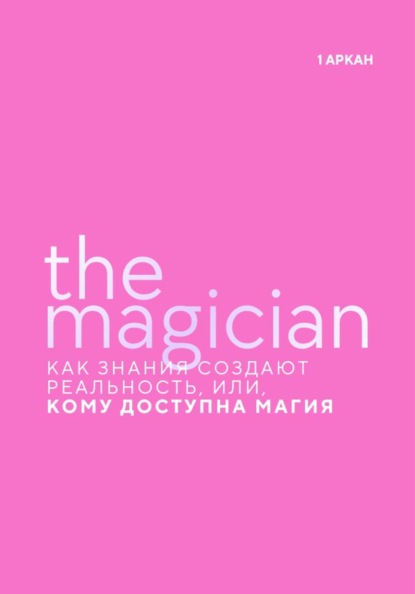 Пассар Стелла: The Magician. Как знания создают реальность, или, Кому доступна магия. Первый старший аркан