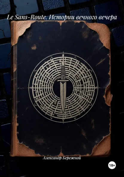 Обложка книги Le Sans-Route. Истории вечного вечера, Александр Васильевич Бережной