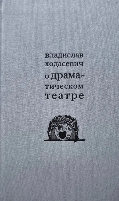 Обложка книги О драматическом театре, Владислав Фелицианович Ходасевич