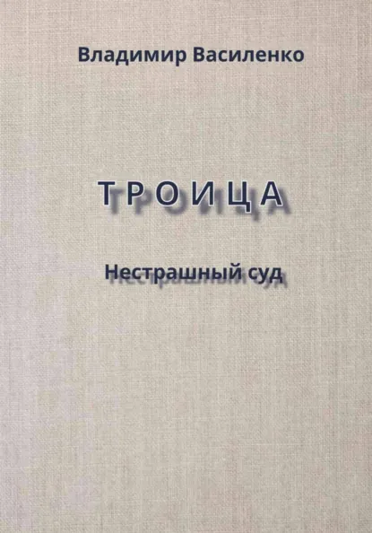 Обложка книги Троица. Нестрашный суд, Владимир Юрьевич Василенко