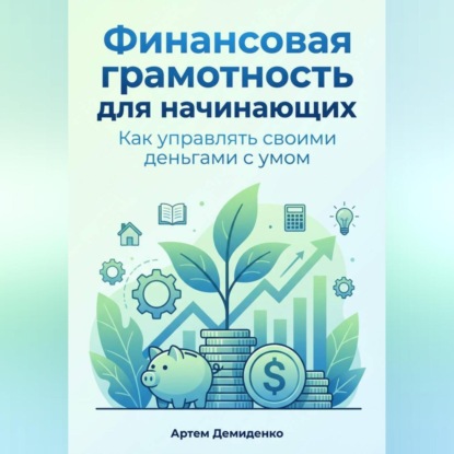 Финансовая грамотность для начинающих: Как управлять своими деньгами с умом